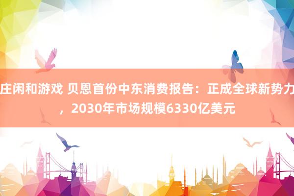 莊閑和游戲 貝恩首份中東消費報告：正成全球新勢力，2030年市場規模6330億美元