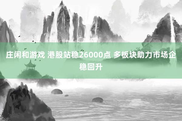 莊閑和游戲 港股站穩26000點 多板塊助力市場企穩回升
