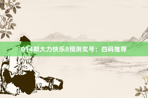 014期大力快樂(lè)8預(yù)測(cè)獎(jiǎng)號(hào)：四碼推薦