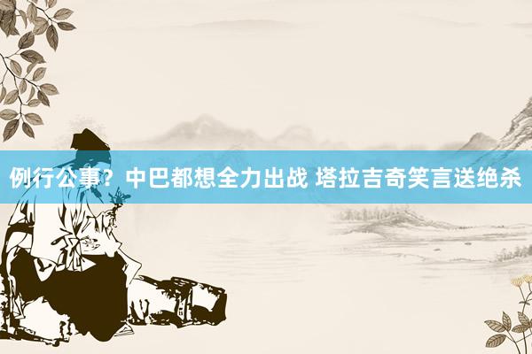 例行公事?中巴都想全力出戰(zhàn) 塔拉吉奇笑言送絕殺