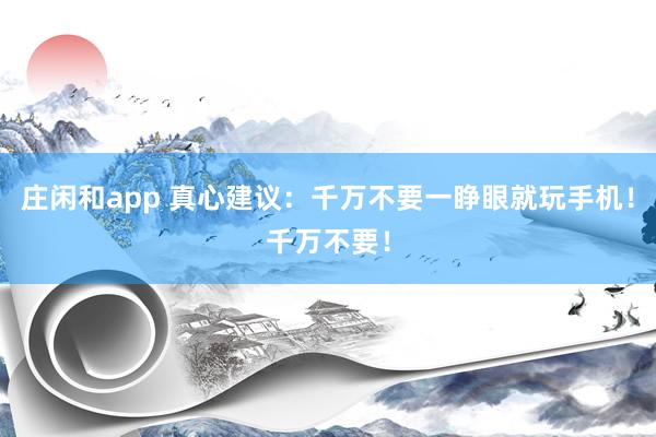 莊閑和app 真心建議：千萬不要一睜眼就玩手機！千萬不要！